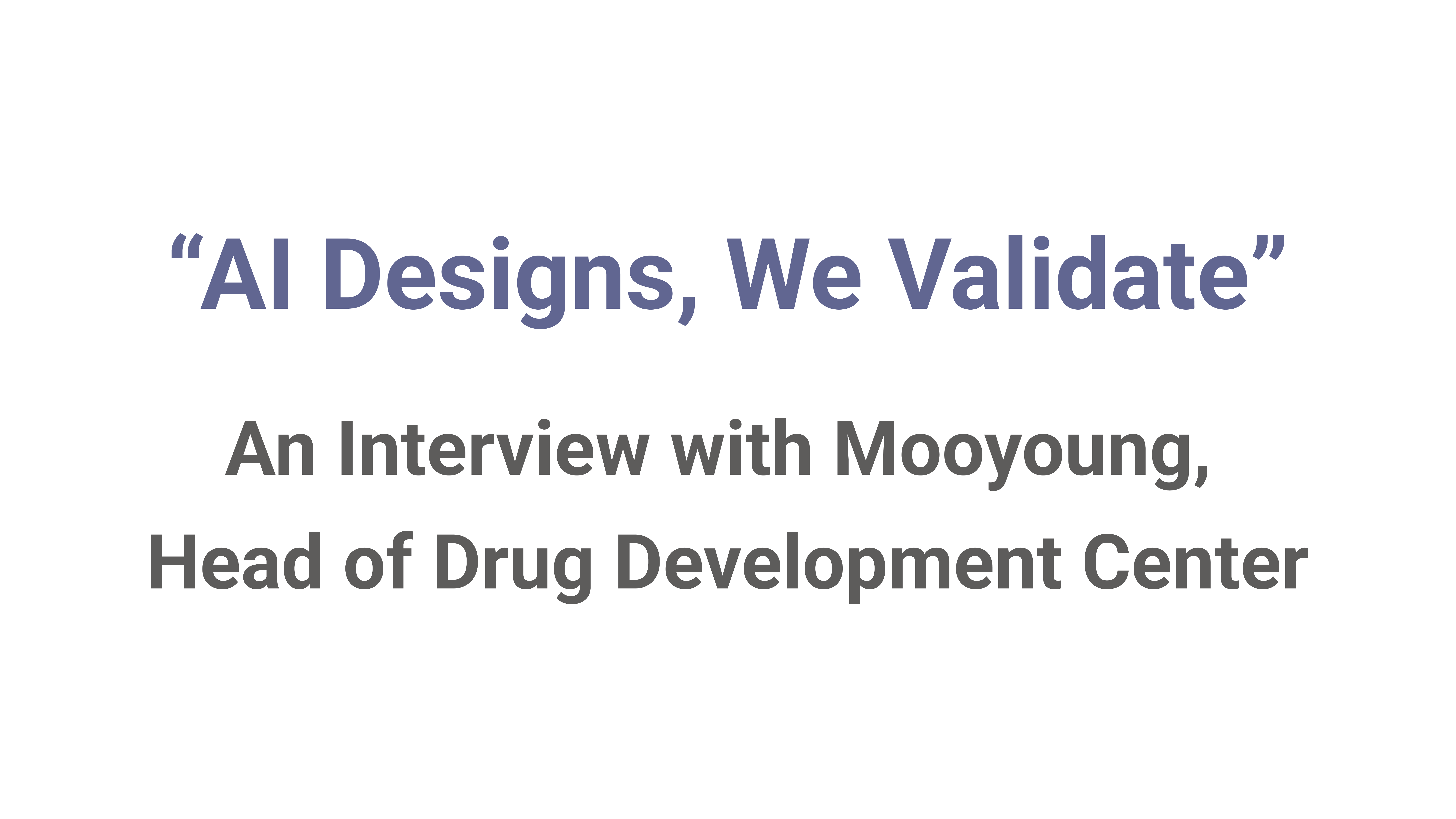 AI Designs, We Validate: An Interview with Mooyoung, Head of Drug Development Center